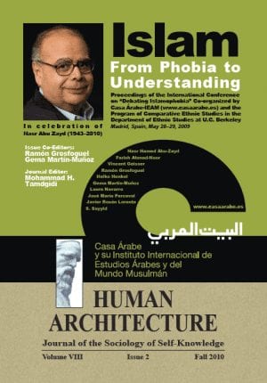 Islam: From Phobia to Understanding Proceedings of the International Conference on “Debating Islamophobia” Co-organized by Casa Árabe-IEAM (www.casaarabe.es) and the Program of Comparative Ethnic Studies in the Department of Ethnic Studies at U.C. Berkeley Madrid, Spain, May 28–29, 2009—In Celebration of Nasr Abu Zayd (1943–2010) HUMAN ARCHITECTURE Journal of the Sociology of Self-Knowledge Volume VIII • Issue 2 • Fall 2010 Journal Editor: Mohammad H. Tamdgidi, UMass Boston