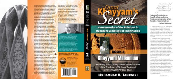 Omar Khayyam’s Secret: Hermeneutics of the Robaiyat in Quantum Sociological Imagination: Book 2: Khayyami Millennium: Reporting the Discovery and the Reconfirmation of the True Dates of Birth and Passing of Omar Khayyam (AD 1021-1123) — by Mohammad H. Tamdgidi
