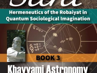 Omar Khayyam’s Secret: Hermeneutics of the Robaiyat in Quantum Sociological Imagination: Book 3: Khayyami Astronomy: How Omar Khayyam’s Newly Discovered True Birth Date Horoscope Reveals the Origins of His Pen Name and Independently Confirms His Authorship of the Robaiyat — by Mohammad H. Tamdgidi