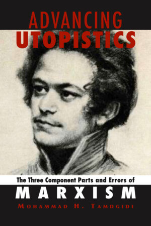 Advancing Utopistics: The Three Component Parts and Errors of Marxism Author: Mohammad H Tamdgidi